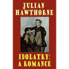 Idolatry: A Romance - Hardcover