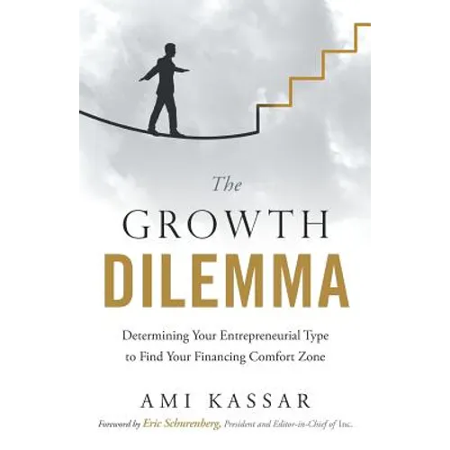 The Growth Dilemma: Determining Your Entrepreneurial Type to Find Your Financing Comfort Zone - Paperback