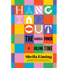 Hanging Out: The Radical Power of Killing Time - Hardcover