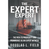 The Expert Expert: The Path to Prosperity and Prominence as an Expert Witness - Paperback