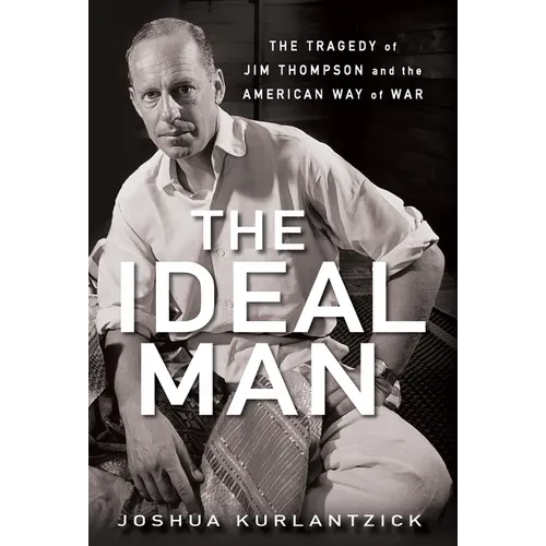 The Ideal Man: The Tragedy of Jim Thompson and the American Way of War - Hardcover