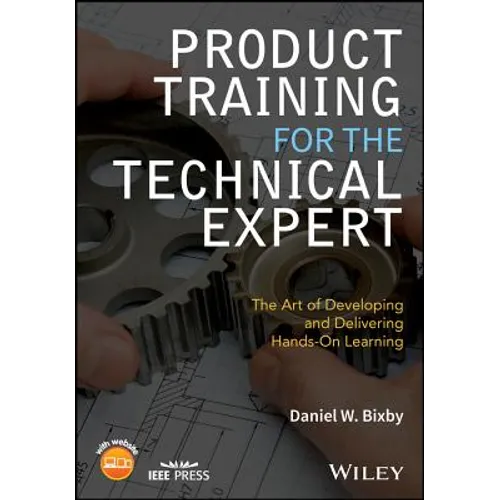 Product Training for the Technical Expert: The Art of Developing and Delivering Hands-On Learning - Paperback