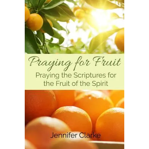 Praying for Fruit: Praying the Scriptures for the Fruit of the Spirit - Paperback