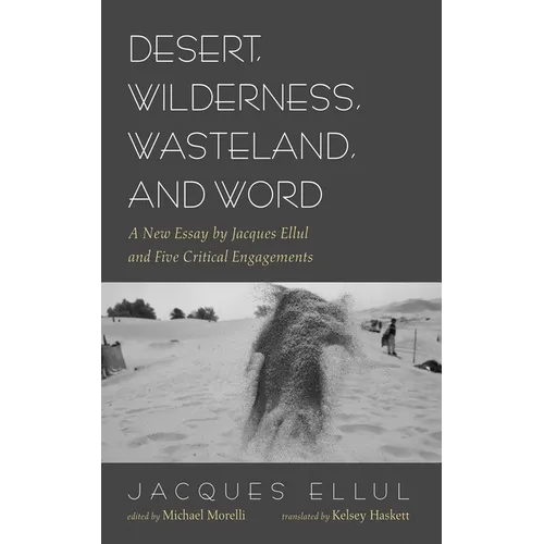 Desert, Wilderness, Wasteland, and Word: A New Essay by Jacques Ellul and Five Critical Engagements - Paperback