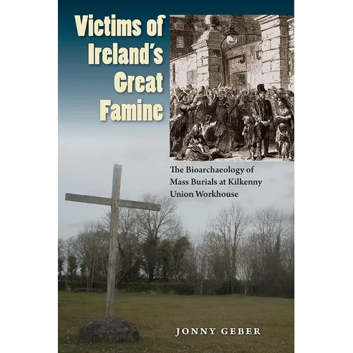 Victims of Ireland's Great Famine: The Bioarchaeology of Mass Burials at Kilkenny Union Workhouse - Paperback