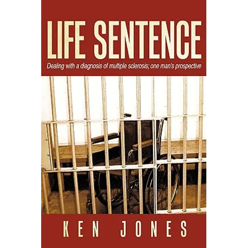 Life Sentence: Dealing with a Diagnosis of Multiple Sclerosis; One Man's Prospective - Paperback