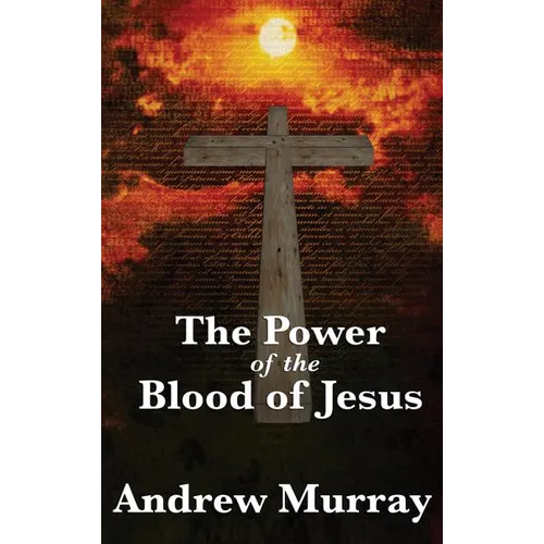 The Power of the Blood of Jesus: The Biblical Meaning of Christ's Sacrifice - Hardcover