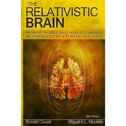 The Relativistic Brain: How it works and why it cannot be simulated by a Turing machine - Paperback