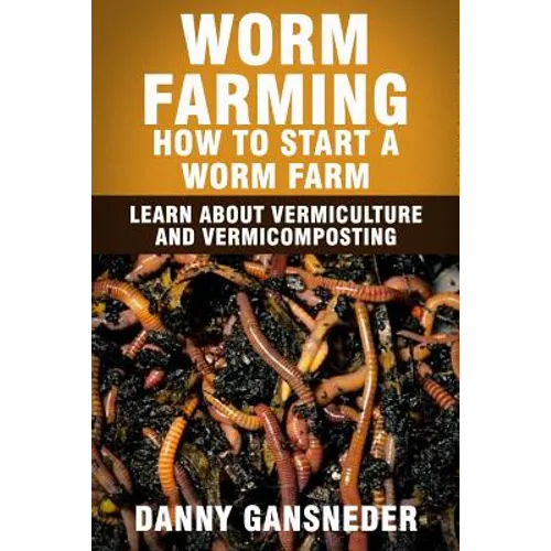 Worm Farming: How to Start a Worm Farm: Learn About Vermiculture and Vermicomposting - Paperback