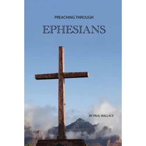 Preaching Through Ephesians: Exegetical Sermons Through the Letter to the Ephesians - Paperback
