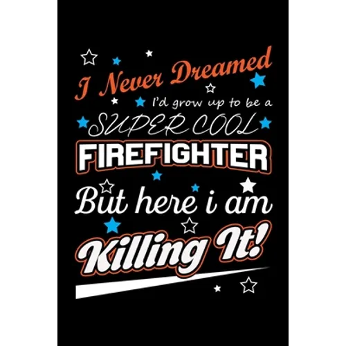 I Never Dreamed I'd Grow Up To Be A Super Cool Firefighter But Here I Am Killing It: Write Down Everything You Need When Your Son Is A Firefighter. Sh - Paperback