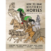 How to Draw Historic Horses: Everything you ever wanted to know about drawing horses - hardware - history - mythology - Paperback