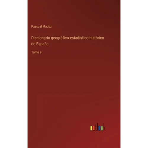 Diccionario geográfico-estadístico-histórico de España: Tomo 9 - Hardcover