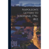 Napoleon's Letters to Josephine, 1796-1812; - Paperback