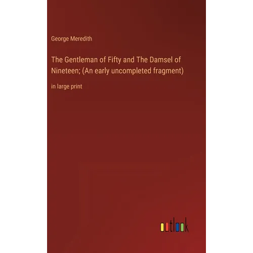 The Gentleman of Fifty and The Damsel of Nineteen; (An early uncompleted fragment): in large print - Hardcover