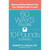 60 Ways to Lose 10 Pounds (or More): Quick and Easy Ways to Get Your Weight Under Control - Paperback