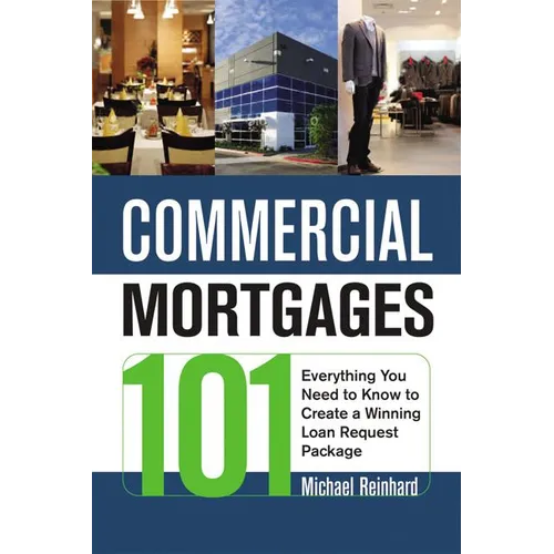 The Commercial Mortgages 101: Everything You Need to Know to Create a Winning Loan Request Package - Paperback