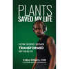 Plants Saved My Life: How Going Vegan Transformed My Health - Paperback