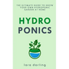 Hydroponics: The Ultimate Guide to Grow your own Hydroponic Garden at Home: Fruit, Vegetable, Herbs. - Paperback