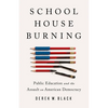 Schoolhouse Burning: Public Education and the Assault on American Democracy - Hardcover