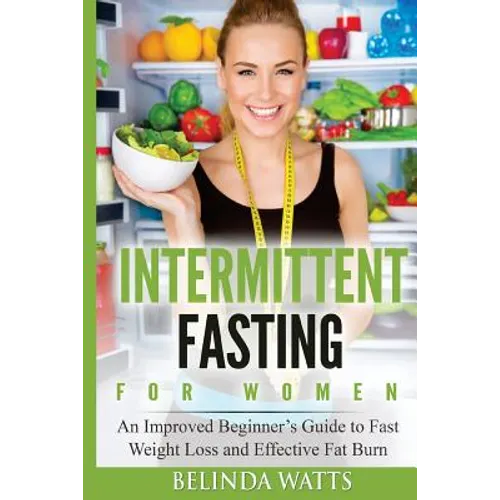 Intermittent Fasting For Women: An Improved Beginner's Guide to Fast Weight Loss and Effective Fat Burn - Paperback