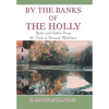 By the Banks of the Holly: Notes and Letters from the Desk of Bernard Mollohan - Hardcover