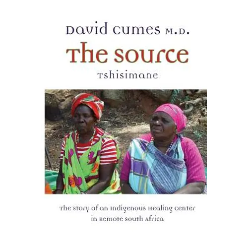 The Source: The Story of an Indigenous Healing Center in Remote South Africa - Paperback