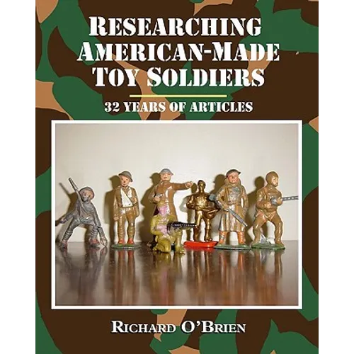 Researching American-Made Toy Soldiers: Thirty-Two Years of Articles - Paperback