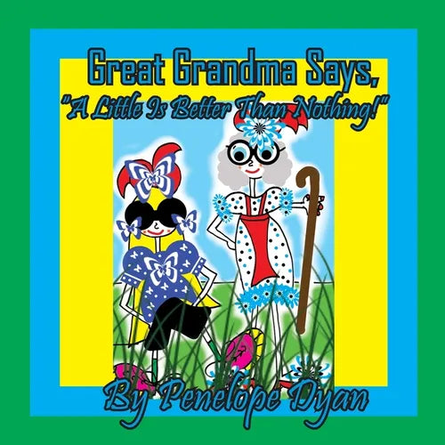 Great Grandma Says, "A Little Is Better Than Nothing!" - Paperback