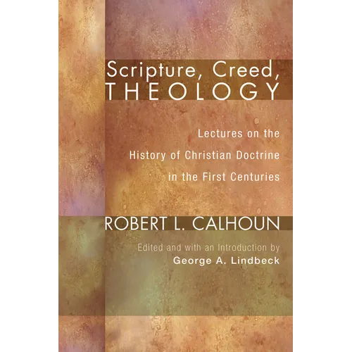 Scripture, Creed, Theology: Lectures on the History of Christian Doctrine in the First Centuries - Hardcover