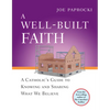 A Well-Built Faith: A Catholic's Guide to Knowing and Sharing What We Believe - Paperback