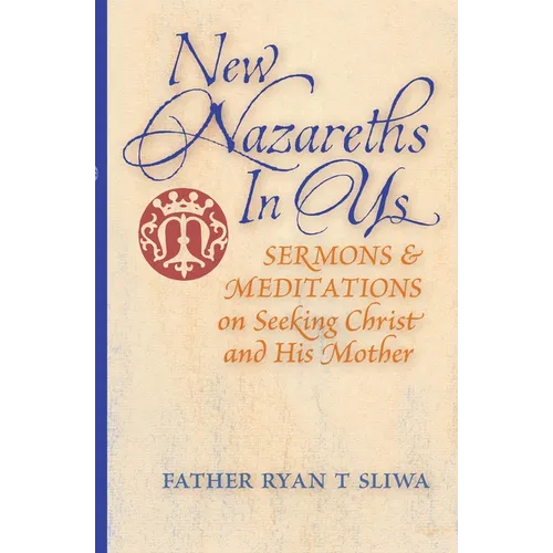 New Nazareths In Us: Sermons & Meditations on Seeking Christ & His Mother - Paperback