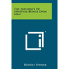 The Influence Of Spiritual Beings Upon Man - Paperback