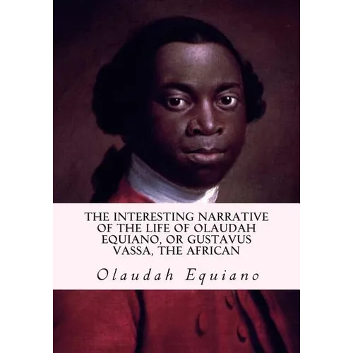 The Interesting Narrative of the Life of Olaudah Equiano, or Gustavus Vassa, the African - Paperback