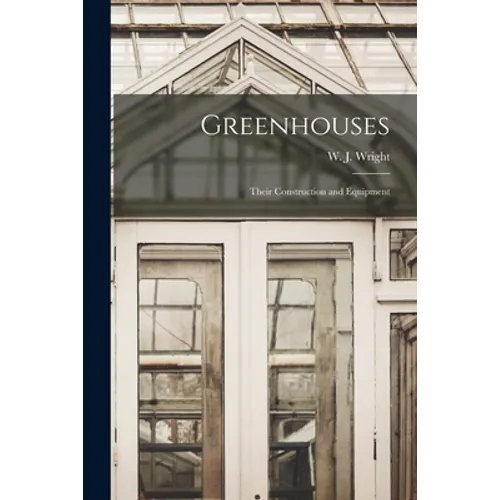 Greenhouses: Their Construction and Equipment - Paperback
