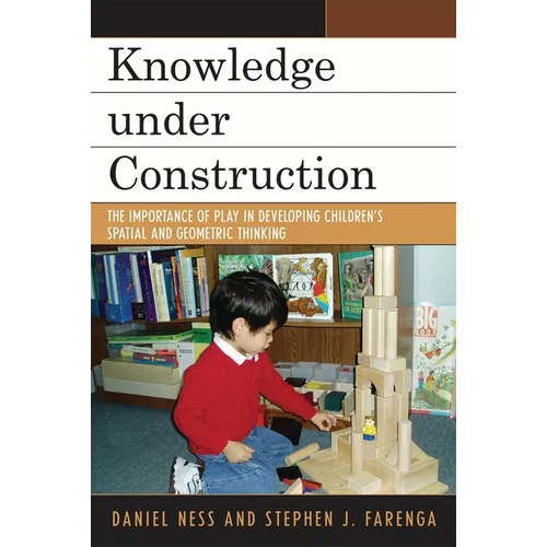 Knowledge Under Construction: The Importance of Play in Developing Children's Spatial and Geometric Thinking - Paperback