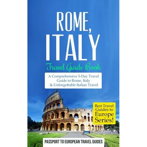 Rome: Rome, Italy: Travel Guide Book-A Comprehensive 5-Day Travel Guide to Rome, Italy & Unforgettable Italian Travel - Paperback