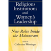 Religious Institutions and Women's Leadership: New Roles Inside the Mainstream - Paperback
