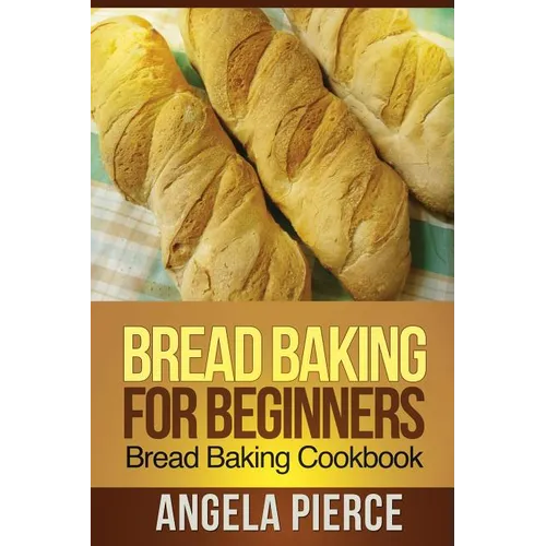 Bread Baking for Beginners: Bread Baking Cookbook - Paperback