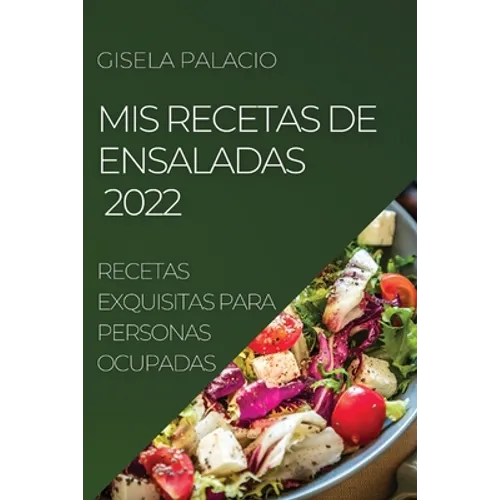 MIS Recetas de Ensaladas 2022: Recetas Exquisitas Para Personas Ocupadas - Paperback