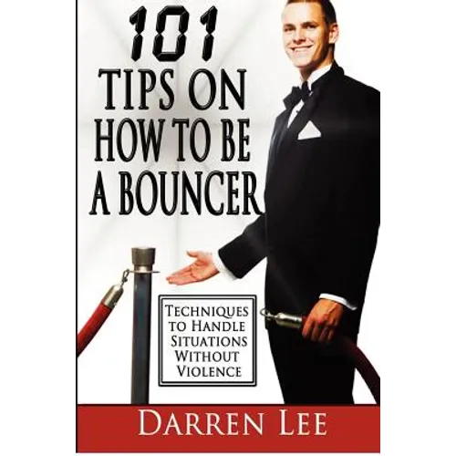 101 Tips on How to Be a Bouncer: Techniques to Handle Situations Without Violence - Paperback