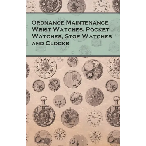 Ordnance Maintenance Wrist Watches, Pocket Watches, Stop Watches and Clocks - Paperback