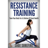 Resistance Training: Tone Your Body For A Lifetime Of Great Health With Resistance Training And Resistance Band Training - Paperback