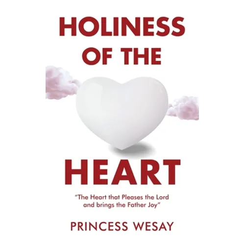 Holiness Of The Heart: The Heart that Pleases the Lord and brings the Father Joy - Paperback
