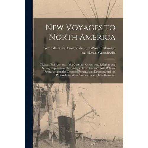New Voyages to North America [microform]: Giving a Full Account of the Customs, Commerce, Religion, and Strange Opinions of the Savages of That Countr - Paperback