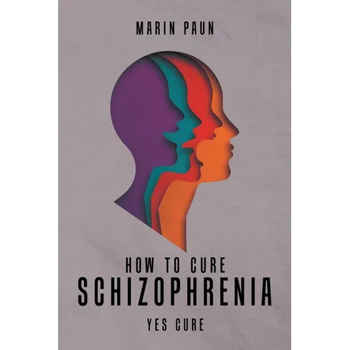 How to Cure Schizophrenia: Yes Cure - Paperback