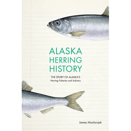 Alaska Herring History: The Story of Alaska's Herring Fisheries and Industry - Paperback