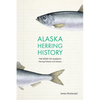 Alaska Herring History: The Story of Alaska's Herring Fisheries and Industry - Paperback