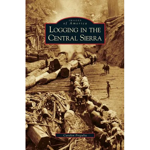 Logging in the Central Sierra - Hardcover