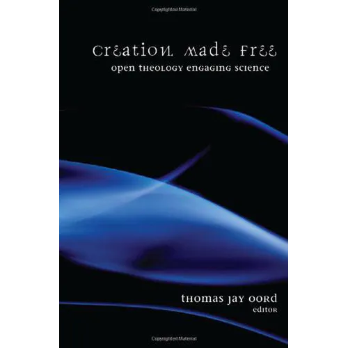 Creation Made Free: Open Theology Engaging Science - Hardcover